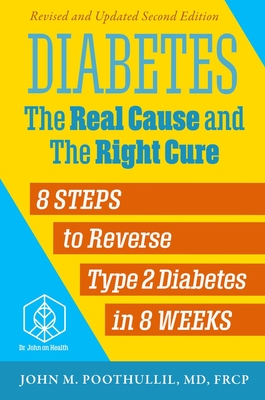 Diabetes: The Real Cause and the Right Cure, 2nd Edition: 8 Steps to Reverse Type 2 Diabetes in 8 Weeks - Poothullil MD, John