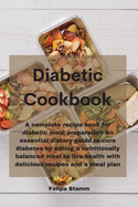 Diabetic Cookbook: A complete recipe book for diabetic meal preparation An essential dietary guide to cure diabetes by eating a nutritionally balanced meal to live health with delicious recipes and a meal plan