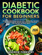 Diabetic Cookbook for Beginners: simple and delicious recipes for type 2, prediabetes, and newly diagnosed diabetes. Master Your Health with Delicious Low-Carb and Low-Sugar Meals
