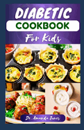 Diabetic Cookbook for Kids: 20 Nutritional Low Sugar Recipes to Manage and Prevent Diabetes for Children
