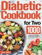 Diabetic Cookbook for Two: 1000-Day Perfectly Portioned Recipes for Balanced Meals and Healthy Living