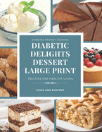 Diabetic Delights Dessert Recipes Large Print: For A Healthier You