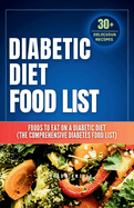Diabetic Diet Food List: Foods to Eat on a Diabetic Diet (The comprehensive diabetes food list)With 30+ Delicious Days of Low-Carb & Low-Sugar Recipes(Diabetic Diet For Beginners) Diabetic Meal Plan