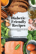 Diabetic-Friendly Recipes: Discover The Easiest And Most Delicious Recipes For People With Type 1 And Type 2 Diabetes