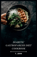 Diabetic Gastroparesis Diet Cookbook: Easy & Delicious Recipes for Managing Blood Sugar & Gastroparesis Symptoms