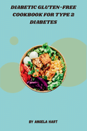 Diabetic Gluten-Free Cookbook for Type 2 Diabetes: A Collection of Nutritious, Easy-to-Make Recipes for Managing Blood Sugar and Gluten Intolerance