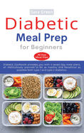 Diabetic Meal Prep for Beginners: Diabetic cookbook provides you with 4 seven-day meal plans, all meticulously planned to be as healthy and beneficial as possible both type 1 and type 2 diabetics