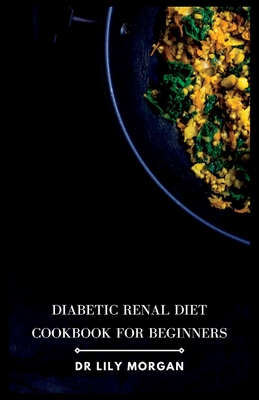 Diabetic Renal Diet Cookbook for Beginners - Morgan, Lily