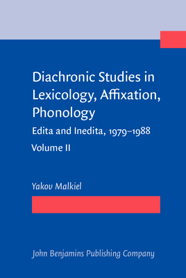 Diachronic Studies in Lexicology, Affixation, Phonology: Edita and Inedita 1979-1988. Volume II - Malkiel, Yakov