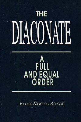 Diaconate: A Full and Equal Order - Barnett, James Monroe