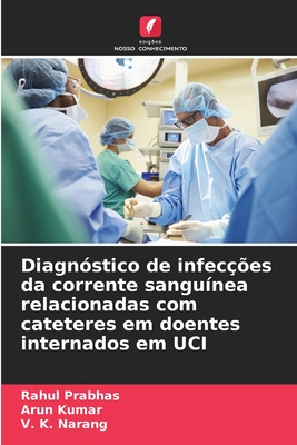 Diagnstico de infeces da corrente sangunea relacionadas com cateteres em doentes internados em UCI - Prabhas, Rahul, and Kumar, Arun, and Narang, V K