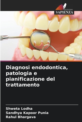 Diagnosi endodontica, patologia e pianificazione del trattamento - Lodha, Shweta, and Punia, Sandhya Kapoor, and Bhargava, Rahul