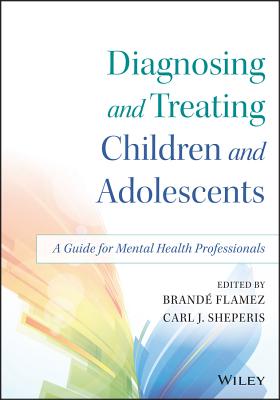 Diagnosing and Treating Children and Adolescents: A Guide for Mental Health Professionals - Flamez, Brand, and Sheperis, Carl J.