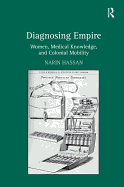 Diagnosing Empire: Women, Medical Knowledge, and Colonial Mobility