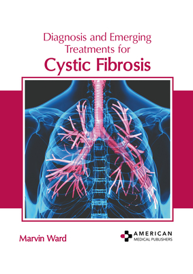 Diagnosis and Emerging Treatments for Cystic Fibrosis - Ward, Marvin (Editor)