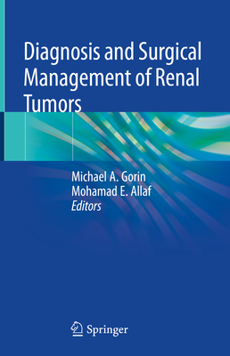 Diagnosis and Surgical Management of Renal Tumors - Gorin, Michael A (Editor), and Allaf, Mohamad E (Editor)