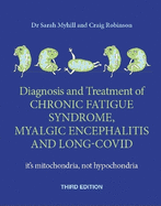 Diagnosis and Treatment of Chronic Fatigue Syndrome, Myalgic Encephalitis and Long Covid THIRD EDITION: It's mitochondria, not hypochondria