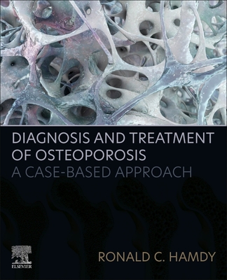 Diagnosis and Treatment of Osteoporosis: A Case-Based Approach - Hamdy, Ronald C