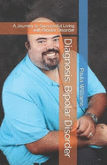 Diagnosis: Bipolar Disorder: A Journey to Successful Living with Bipolar Disorder