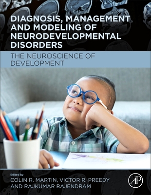 Diagnosis, Management and Modeling of Neurodevelopmental Disorders: The Neuroscience of Development - R Martin, Colin, RN, BSc, MSc, PhD, MBA (Editor), and Preedy, Victor R, BSc, PhD, DSc (Editor), and Rajendram, Rajkumar, BSc...