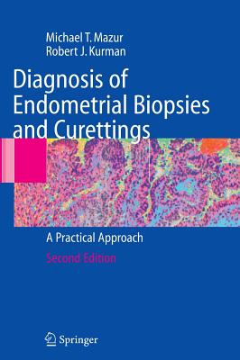 Diagnosis of Endometrial Biopsies and Curettings: A Practical Approach - Mazur, Michael, and Kurman, Robert J