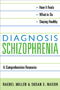 Diagnosis: Schizophrenia: A Comprehensive Resource for Consumers, Families, and Helping Professionals, Second Edition