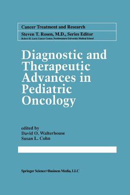 Diagnostic and Therapeutic Advances in Pediatric Oncology - Walterhouse, David O. (Editor), and Cohn, Susan L. (Editor)