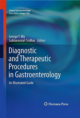 Diagnostic and Therapeutic Procedures in Gastroenterology: An Illustrated Guide - Wu, George Y (Editor), and Sridhar, Subbaramiah (Editor)