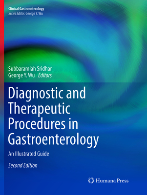 Diagnostic and Therapeutic Procedures in Gastroenterology: An Illustrated Guide - Sridhar, Subbaramiah (Editor), and Wu, George Y (Editor)