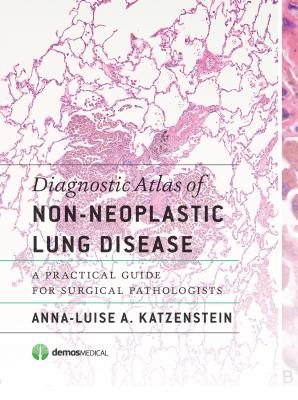 Diagnostic Atlas of Non-Neoplastic Lung Disease: A Practical Guide for Surgical Pathologists - Katzenstein, Anna-Luise A, MD