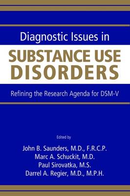 Diagnostic Issues in Substance Use Disorders: Refining the Research Agenda for Dsm-V - Saunders, John B (Editor), and Schuckit, Marc A, MD (Editor), and Sirovatka, Paul J (Editor)