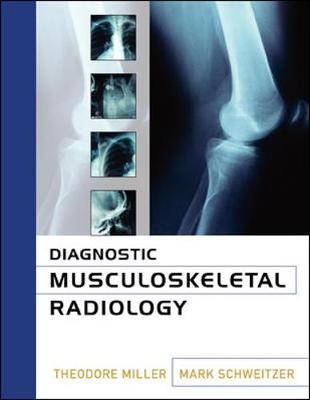Diagnostic Musculoskeletal Radiology - Miller, Theodore, and Schweitzer, Mark E, MD, and Schweitzer Mark