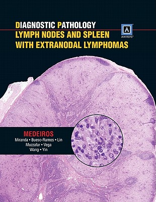 Diagnostic Pathology: Lymph Nodes and Spleen with Extranodal Lymphomas: Published by Amirsys - Medeiros, L Jeffrey, MD