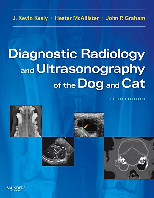 Diagnostic Radiology and Ultrasonography of the Dog and Cat - Kealy, J Kevin, and McAllister, Hester, and Graham, John P, Msc