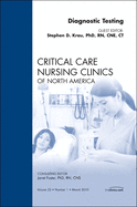 Diagnostic Testing, an Issue of Critical Care Nursing Clinics: Volume 22-1