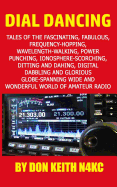 Dial Dancing: Tales of the the Fascinating, Fabulous, Frequency-Hopping, Wavelength-Walking, Power Punching, Ionosphere-Scorching, Ditting and Dahing, Digital Dabbling and Gloriously Globe-Spanning Wide and Wonderful World of Amateur Radio
