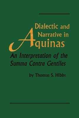 Dialectic and Narrative in Aquinas: An Interpretation of the 'Summa Contra Gentiles' - Hibbs, Thomas S