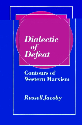 Dialectic of Defeat: Contours of Western Marxism - Jacoby, Russell, Professor, and Russell, Jacoby