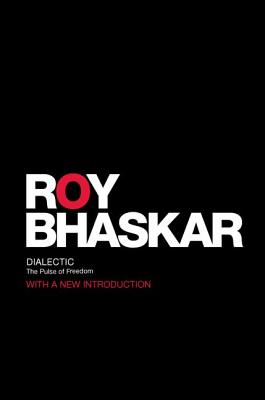 Dialectic: The Pulse of Freedom - Bhaskar, Roy