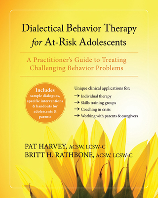 Dialectical Behavior Therapy for At-Risk Adolescents: A Practitioner's Guide to Treating Challenging Behavior Problems - Harvey, Pat, Acsw, and Rathbone, Britt H