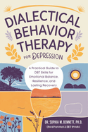 Dialectical Behavior Therapy for Depression: A Practical Guide to DBT Skills for Emotional Balance, Resilience, and Lasting Recovery