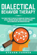 Dialectical Behavior Therapy: The Ultimate Guide for Using DBT for Borderline Personality Disorder, Difficult Emotions, and Mood Swings, Including Techniques such as Mindfulness and Emotion Regulation