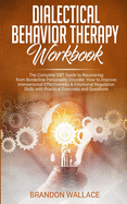 Dialectical Behavior Therapy Workbook: The Complete DBT Guide to Recovering from Borderline Personality Disorder. How to Improve Interpersonal Effectiveness & Emotional Regulation Skills with Practical Exercises and Questions.