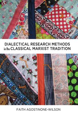 Dialectical Research Methods in the Classical Marxist Tradition - Cannella, Gaile S. (Series edited by), and Steinberg, Shirley R. (Series edited by), and Agostinone-Wilson, Faith