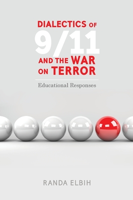 Dialectics of 9/11 and the War on Terror: Educational Responses - Steinberg, Shirley R (Editor), and Elbih, Randa