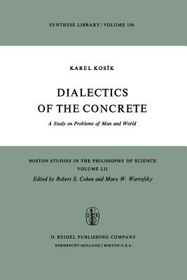 Dialectics of the Concrete: A Study on Problems of Man and World - Kosik, Karel