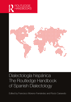 Dialectolog?a hispnica / The Routledge Handbook of Spanish Dialectology - Moreno-Fernndez, Francisco (Editor), and Caravedo, Roc?o (Editor)