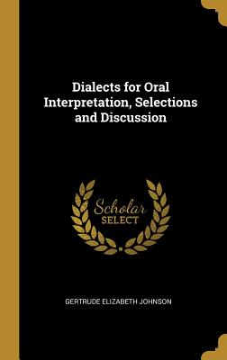 Dialects for Oral Interpretation, Selections and Discussion - Johnson, Gertrude Elizabeth