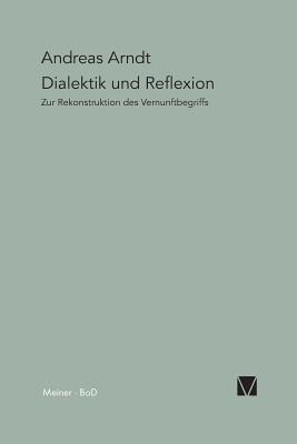 Dialektik Und Reflexion - Arndt, Andreas