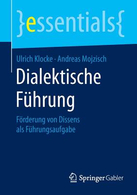 Dialektische Fhrung: Frderung Von Dissens ALS Fhrungsaufgabe - Klocke, Ulrich, and Mojzisch, Andreas